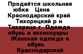 Продаётся школьная юбка › Цена ­ 300 - Краснодарский край, Тихорецкий р-н, Тихорецк г. Одежда, обувь и аксессуары » Женская одежда и обувь   . Краснодарский край